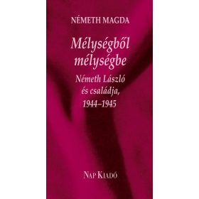   NÉMETH MAGDA: MÉLYSÉGBŐL MÉLYSÉGBE - NÉMETH LÁSZLÓ ÉS CSALÁDJA, 19441945