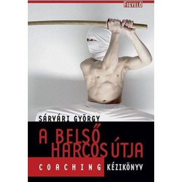   Sárvári György: A belső harcos útja - Coaching kézikönyv