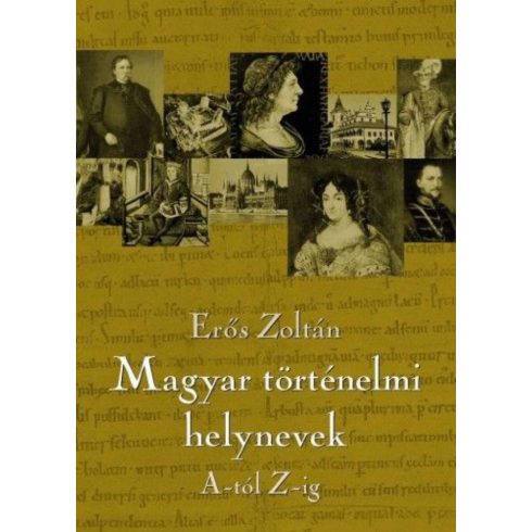 Erős Zoltán: Magyar történelmi helynevek A-tól Z-ig