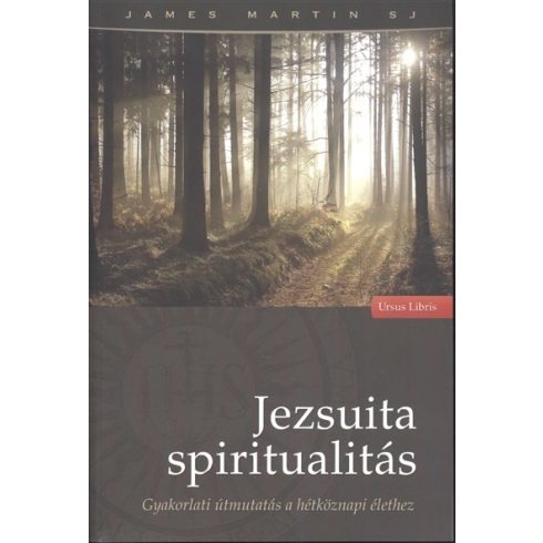 James Martin: Jezsuita spiritualitás /Gyakorlati útmutatás a hétköznapi élethez