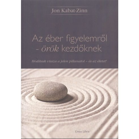 Jon Kabat-Zinn: Az éber figyelemről - örök kezdőknek /Hódítsuk vissza a jelen pillanatot - és az életet!