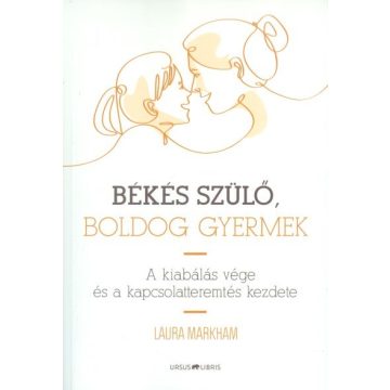   Laura Markham: Békés szülő, boldog gyermek /A kiabálás vége és a kapcsolatteremtés kezdete