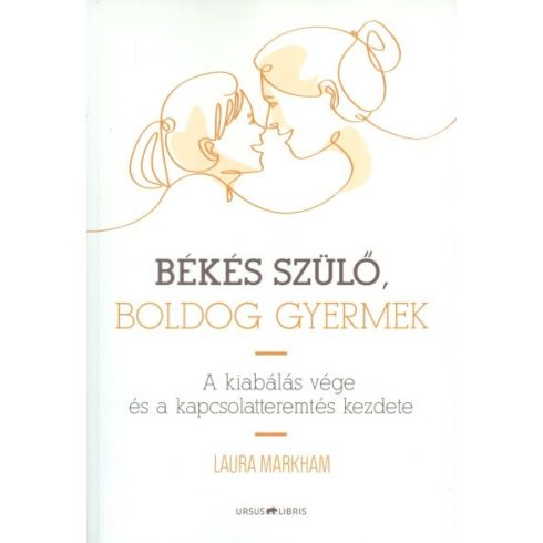 Laura Markham: Békés szülő, boldog gyermek /A kiabálás vége és a kapcsolatteremtés kezdete