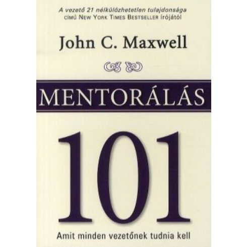 John C. Maxwell: Mentorálás 101 - Amit minden vezetőnek tudni kell