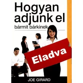 Joe Girard: Hogyan adjunk el bármit bárkinek