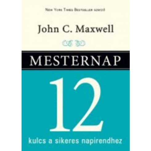 John C. Maxwell: Mesternap - 12 kulcs a sikeres napirendhez - 12 kulcs a sikeres napirendhez