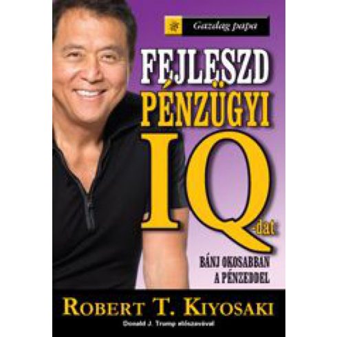 Robert T. Kiyosaki: Fejleszd pénzügyi IQ-dat!