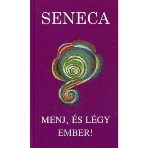 Lucius Annaeus Seneca: Menj, és légy ember