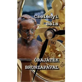 CSELÉNYI BÉLA: ÓRAJÁTÉK BRONZAPÁVAL