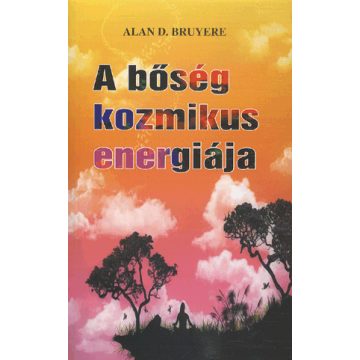 Alan D. Bruyere: A BŐSÉG KOZMIKUS ENERGIÁJA