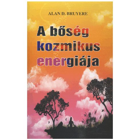 Alan D. Bruyere: A BŐSÉG KOZMIKUS ENERGIÁJA