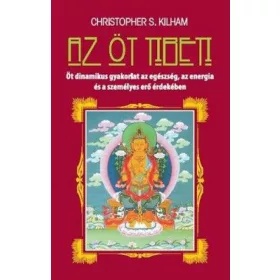   Christopher S. Kilham: Az öt tibeti - Öt dinamikus gyakorlat az egészség, az energia és a személyes erő érdekében