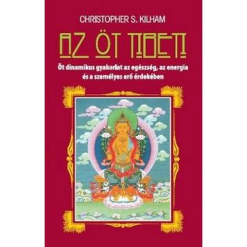   Christopher S. Kilham: Az öt tibeti - Öt dinamikus gyakorlat az egészség, az energia és a személyes erő érdekében