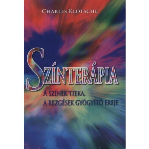 Charles Klotsche: Színterápia - A színek titka, a rezgések gyógyító ereje
