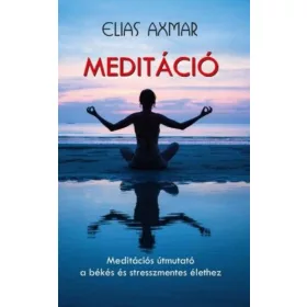   Elias Axmar: Meditáció - Meditációs útmutató a békés és stresszmentes élethez