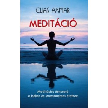   Elias Axmar: Meditáció - Meditációs útmutató a békés és stresszmentes élethez