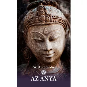 SRI AUROBINDO: AZ ANYA