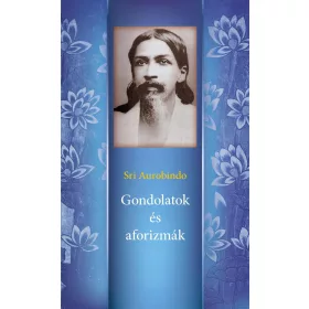 AUROBINDO, SRI: GONDOLATOK ÉS AFORIZMÁK