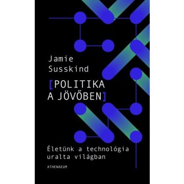   Jamie Susskind: Politika a jövőben - Életünk a technológia uralta világban