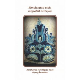   ELMULASZTOTT UTAK, MEGTALÁLT ÖSVÉNYEK - BESZÉLGETÉS HARANGOZÓ IMRE NÉPRAJZKUTATÓ (antikvár)