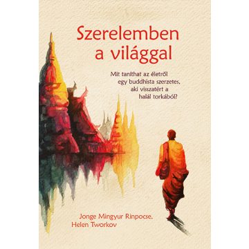   Jonge Mingyur Rinpocse: Szerelemben a világgal - Mit taníthat az életről egy buddhista szerzetes, aki visszatért a halál torkából?