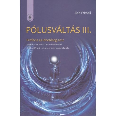 Bob Frissell: PÓLUSVÁLTÁS III. /PRÓFÉCIA ÉS LEHETŐSÉG 2010.