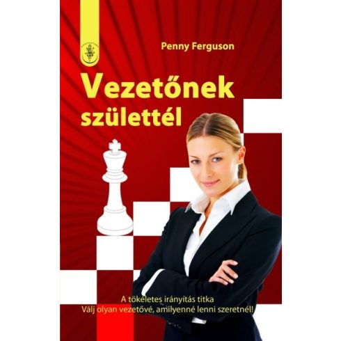 Penny Ferguson: Vezetőnek születtél - A tökéletes irányítás titka - válj olyan vezetővé, amilyenné lenni szeretnél!