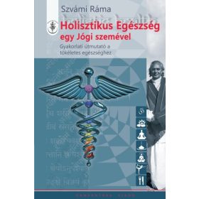   Szvámi Ráma: Holisztikus egészség egy jógi szemével - Gyakorlati útmutató a tökéletes egészséghez