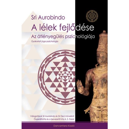 Sri Aurobindo: A lélek fejlődése - Az átlényegülés pszichológiája - Gyakorlati jóga pszichológia