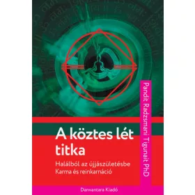   Pandit Radzsmani Tigunait Ph.d: A köztes lét titka - Halálból az újjászületésbe - karma és reinkarnáció