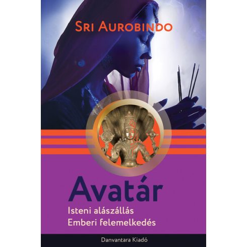 Sri Aurobindo: Avatár - Isteni alászállás, emberi felemelkdés