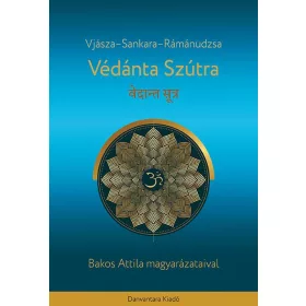   VJÁSZA-SANKARA-RÁMÁNUDZSA: VÉDÁNTA SZÚTRA - BAKOS ATTILA MAGYARÁZATAIVAL