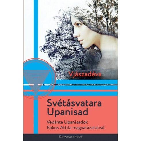 Vjászadéva: Svétásvatara Upanisad - Védánta Upanisadok Bakos Attila magyarázataival