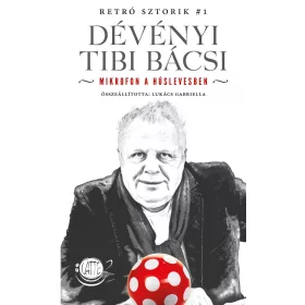   LUKÁCS GABRIELLA: DÉVÉNYI TIBI BÁCSI - MIKROFON A HÚSLEVESBEN