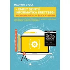   Magyary Gyula: Emelt szintű informatika érettségi - Programozás C++ és C# nyelven
