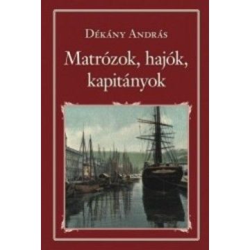   Dékány András: Matrózok, hajók, kapitányok - Kalandok az Adrián