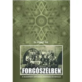   DR. BALÁZS PÁL: FORGÓSZÉLBEN-A BUDAPESTI ORTODOX ZSIDÓSÁG ÉS ISKOLÁI