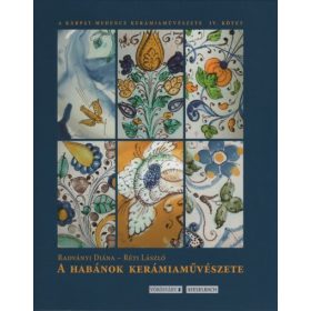   Radványi Diána: A Habánok kerámiaművészete - A Kárpát-medence kerámiaművészete IV.