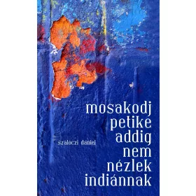   SZALÓCZI DÁNIEL: MOSAKODJ PETIKE ADDIG NEM NÉZLEK INDIÁNNAK