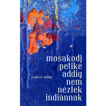   SZALÓCZI DÁNIEL: MOSAKODJ PETIKE ADDIG NEM NÉZLEK INDIÁNNAK