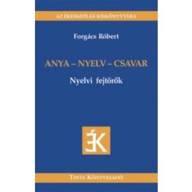 FORGÁCS RÓBERT: ANYA - NYELV - CSAVAR - NYELVI FEJTÖRŐK