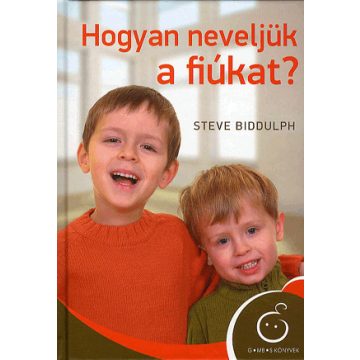 Steve Biddulph: Hogyan neveljük a fiúkat?