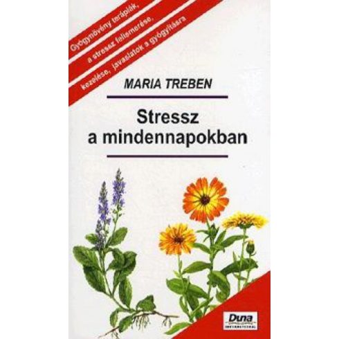 Maria Treben: Stressz a mindennapokban - Gyógynövény terápiák, a stressz felismerése, kezelése, javaslatok a gyógyításra