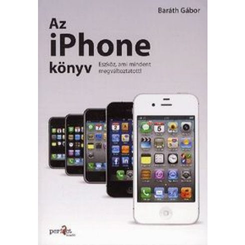 Baráth Gábor: Az iPhone könyv - Eszköz, ami mindent megváltoztatott