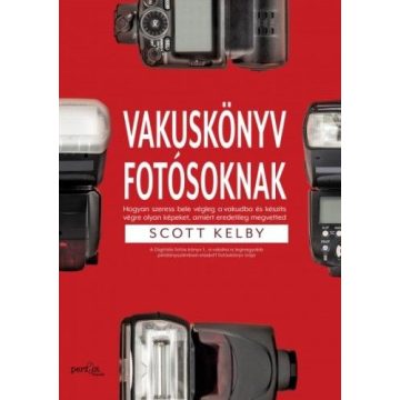   Scott Kelby: Vakuskönyv fotósoknak - Hogyan szeress bele a vakudba és készíts vele olyan képet, amiért eredetileg megvetted