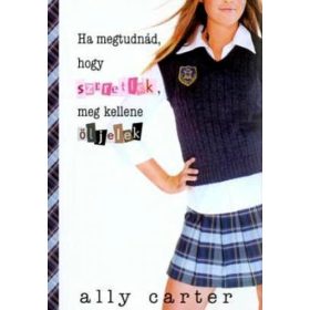  Ally Carter: Ha megtudnád, hogy szeretlek, meg kellene öljelek (anttikvár)