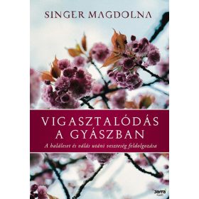   SINGER MAGDOLNA: VIGASZTALÓDÁS A GYÁSZBAN - A HALÁLESET ÉS VÁLÁS UTÁNI VESZTESÉG FELDOLGOZÁSA (antikvár)