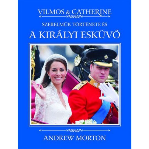 Andrew Morton: Vilmos & Catherine - Szerelmük története és a királyi esküvő