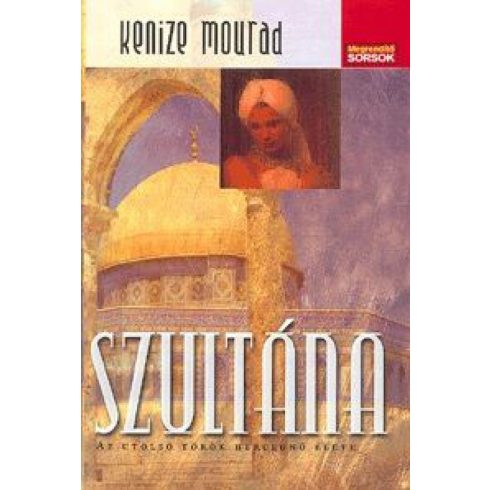 Kenize Mourad: Szultána - Az utolsó török hercegnő élete