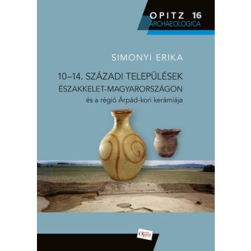   Simonyi Erika: 10-14. századi települések Magyarországon és a régió Árpád-kori kerámiája